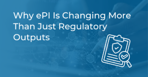 Why ePI Is Changing More Than Just Regulatory Outputs