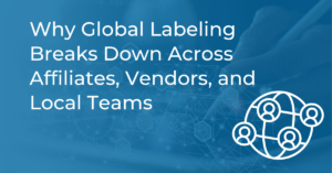 Why Global Labeling Breaks Down Across Affiliates, Vendors, and Local Teams